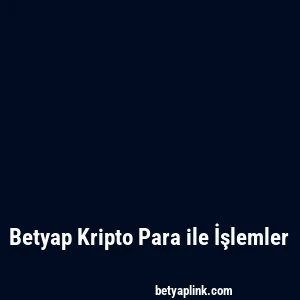 Betyap Kripto Para ile İşlemler