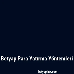 Betyap Para Yatırma Yöntemleri
